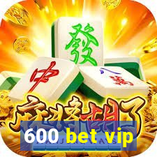 600 bet vip